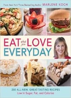 Eat What You Love Everyday!: 200 All-New, Great-Tasting Recipes Low In Sugar, Fat, And Calories