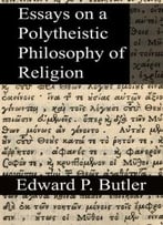Essays On A Polytheistic Philosophy Of Religion, 2nd Edition