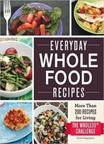 Everyday Whole Food Recipes: More Than 200 Recipes For Living The Whole 30 Challenge