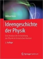 Ideengeschichte Der Physik: Eine Analyse Der Entwicklung Der Physik Im Historischen Kontext, Auflage: 2