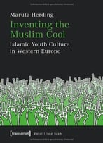 Inventing The Muslim Cool: Islamic Youth Culture In Western Europe