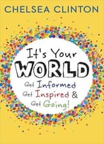It’S Your World: Get Informed, Get Inspired & Get Going!