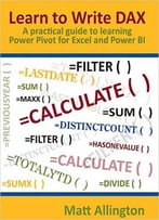 Learn To Write Dax: A Practical Guide To Learning Power Pivot For Excel And Power Bi