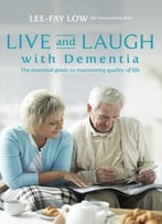 Live And Laugh With Dementia: The Essential Guide To Maximizing Quality Of Life