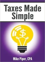 Mike Piper – Taxes Made Simple: Income Taxes Explained In 100 Pages Or Less