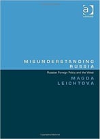 Misunderstanding Russia: Russian Foreign Policy And The West