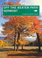 Off The Beaten Path Vermont: A Guide To Unique Places