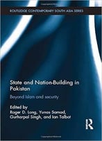 State And Nation-Building In Pakistan: Beyond Islam And Security
