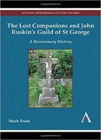The Lost Companions And John Ruskin’S Guild Of St George: A Revisionary History