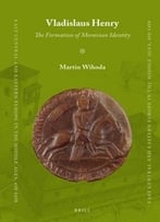 Vladislaus Henry: The Formation Of Moravian Identity