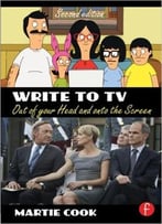 Write To Tv: Out Of Your Head And Onto The Screen, 2 Edition