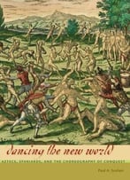 Dancing The New World: Aztecs, Spaniards, And The Choreography Of Conquest