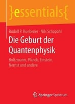 Die Geburt Der Quantenphysik: Boltzmann, Planck, Einstein, Nernst Und Andere (Essentials)