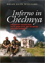 Inferno In Chechnya: The Russian-Chechen Wars, The Al Qaeda Myth, And The Boston Marathon Bombings