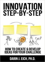 Innovation Step-By-Step: How To Create And Develop Ideas For Your Challenge