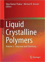 Liquid Crystalline Polymers: Volume 1–Structure And Chemistry