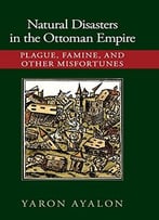 Natural Disasters In The Ottoman Empire: Plague, Famine, And Other Misfortunes