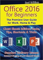Office 2016 For Beginners, 2nd Edition. The Premiere User Guide For Work, Home & Play