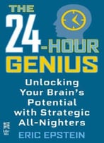 The 24-Hour Genius: Unlocking Your Brain’S Potential With Strategic All-Nighters