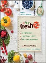 The Fresh 20: 20-Ingredient Meal Plans For Health And Happiness 5 Nights A Week