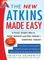 The New Atkins Made Easy: A Faster, Simpler Way To Shed Weight And Feel Great–Starting Today!