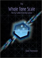 The Whole Tone Scale: For 6, 7 And 8 String Guitar