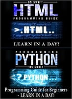Computer Language Programming Guide: Python And Html: Learn In A Day (Python, Swift, Html, Apps)