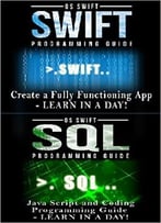 Computer Programming Guide: Swift And Sql: Create An App (Java, Javascript, App Development, Swift)
