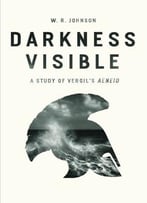 Darkness Visible: A Study Of Vergil’S Aeneid