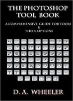 The Photoshop Tool Book: A Comprehensive Guide To Tools And Their Options