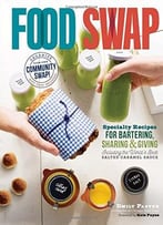 Food Swap: Specialty Recipes For Bartering, Sharing & Giving Including The World’S Best Salted Caramel Sauce