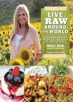 Live Raw Around The World: International Raw Food Recipes For Good Health And Timeless Beauty