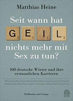 Seit Wann Hat Geil Nichts Mehr Mit Sex Zu Tun?: 100 Deutsche Wörter Und Ihre Erstaunlichen Karrieren