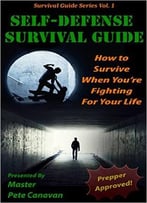 Self-Defense Survival Guide: How To Survive When You’Re Fighting For Your Life