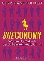 Sheconomy: Warum Die Zukunft Der Arbeitswelt Weiblich Ist