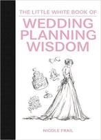 The Little White Book Of Wedding Planning Wisdom