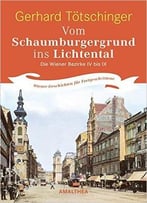 Vom Schaumburgergrund Ins Lichtental: Die Wiener Bezirke Iv Bis Ix: Wiener Geschichten Für Fortgeschrittene