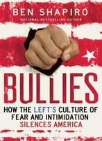 Bullies: How The Left’S Culture Of Fear And Intimidation Silences Americans