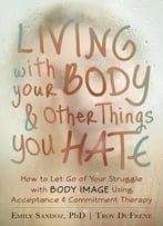 Living With Your Body And Other Things You Hate: How To Let Go Of Your Struggle With Body Image Using Acceptance And… (Repost