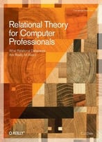 Relational Theory For Computer Professionals (Theory In Practice)