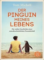 Der Pinguin Meines Lebens: Die Wahre Geschichte Einer Unwahrscheinlichen Freundschaft