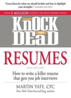 Knock ’Em Dead Resumes: How To Write A Killer Resume That Gets You Job Interviews