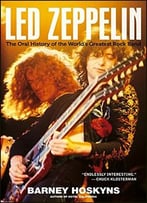 Led Zeppelin: The Oral History Of The World’S Greatest Rock Band