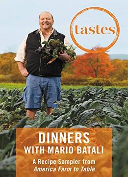Tastes: Dinners With Mario Batali: A Recipe Sampler From America–Farm To Table