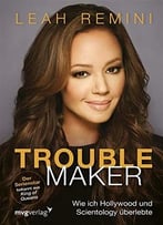 Troublemaker: Wie Ich Hollywood Und Scientology Überlebte