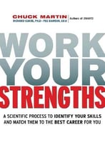 Work Your Strengths: A Scientific Process To Identify Your Skills And Match Them To The Best Career For You