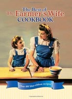 The Best Of The Farmer’S Wife Cookbook: Over 400 Blue-Ribbon Recipes!