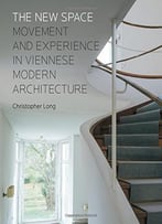 The New Space: Movement And Experience In Viennese Modern Architecture