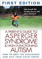 A Parent's Guide To Asperger Syndrome And High-Functioning Autism: How To Meet The Challenges And Help Your Child Thrive