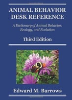 Animal Behavior Desk Reference: A Dictionary Of Animal Behavior, Ecology, And Evolution, Third Edition